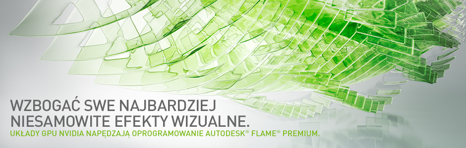 UKŁADY GPU NVIDIA NAPĘDZAJĄ OPROGRAMOWANIE AUTODESK® FLAME® PREMIUM UKŁADY GPU NVIDIA NAPĘDZAJĄ OPROGRAMOWANIE AUTODESK® FLAME® PREMIUM