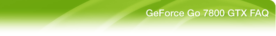 GeForce Go 7800 GTX FAQ